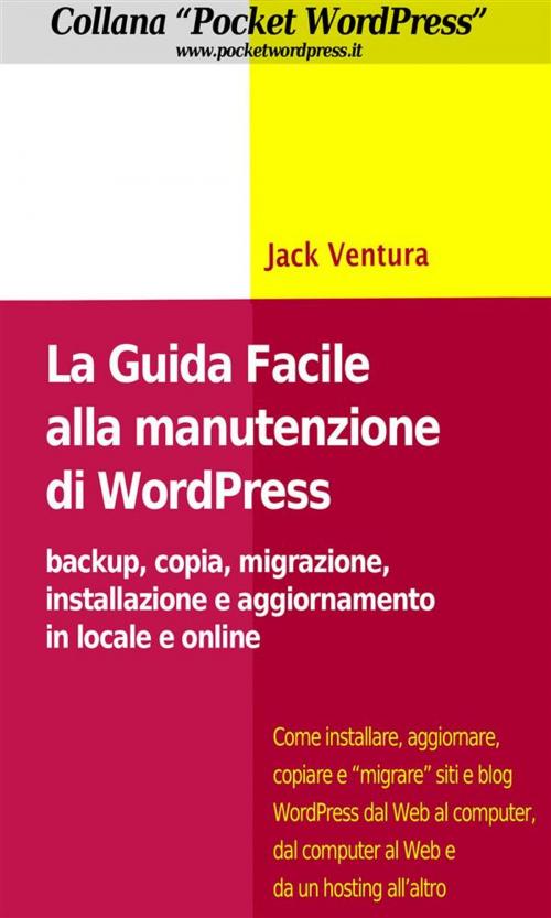 Cover of the book La Guida Facile alla Manutenzione di WordPress - Backup, copia, migrazione, installazione e aggiornamento in locale e online by Jack Ventura, Youcanprint