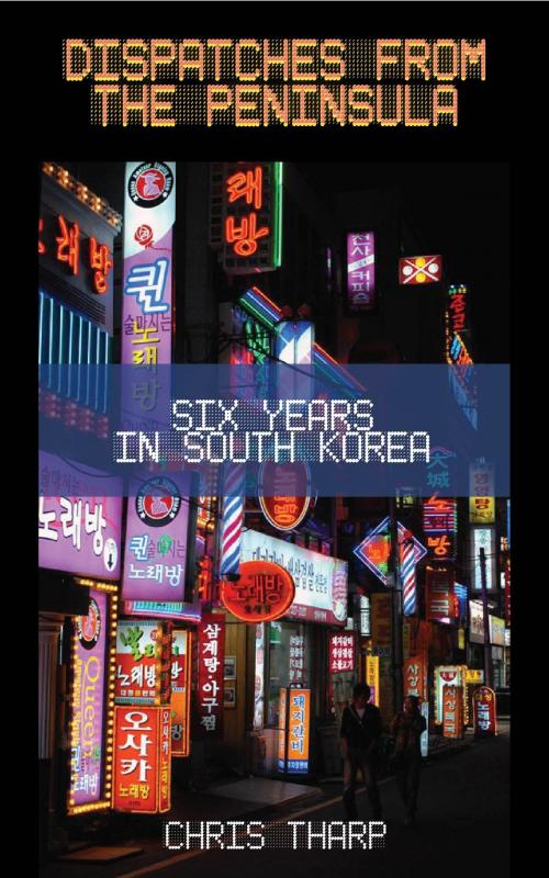 Cover of the book Dispatches from the Peninsula: Six Years in South Korea by Chris Tharp, Signal 8 Press