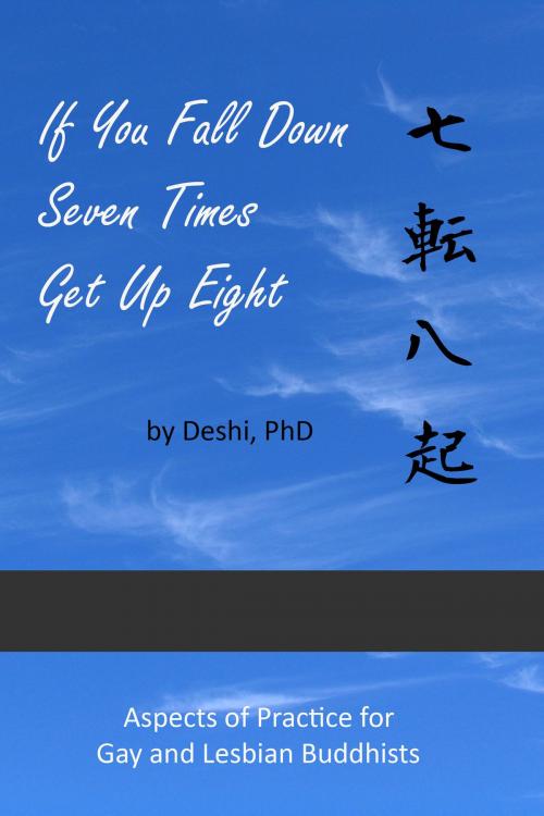 Cover of the book If You Fall Down Seven Times Get Up Eight: Aspects of Practice for Gay and Lesbian Buddhists by Deshi, Signal 8 Press