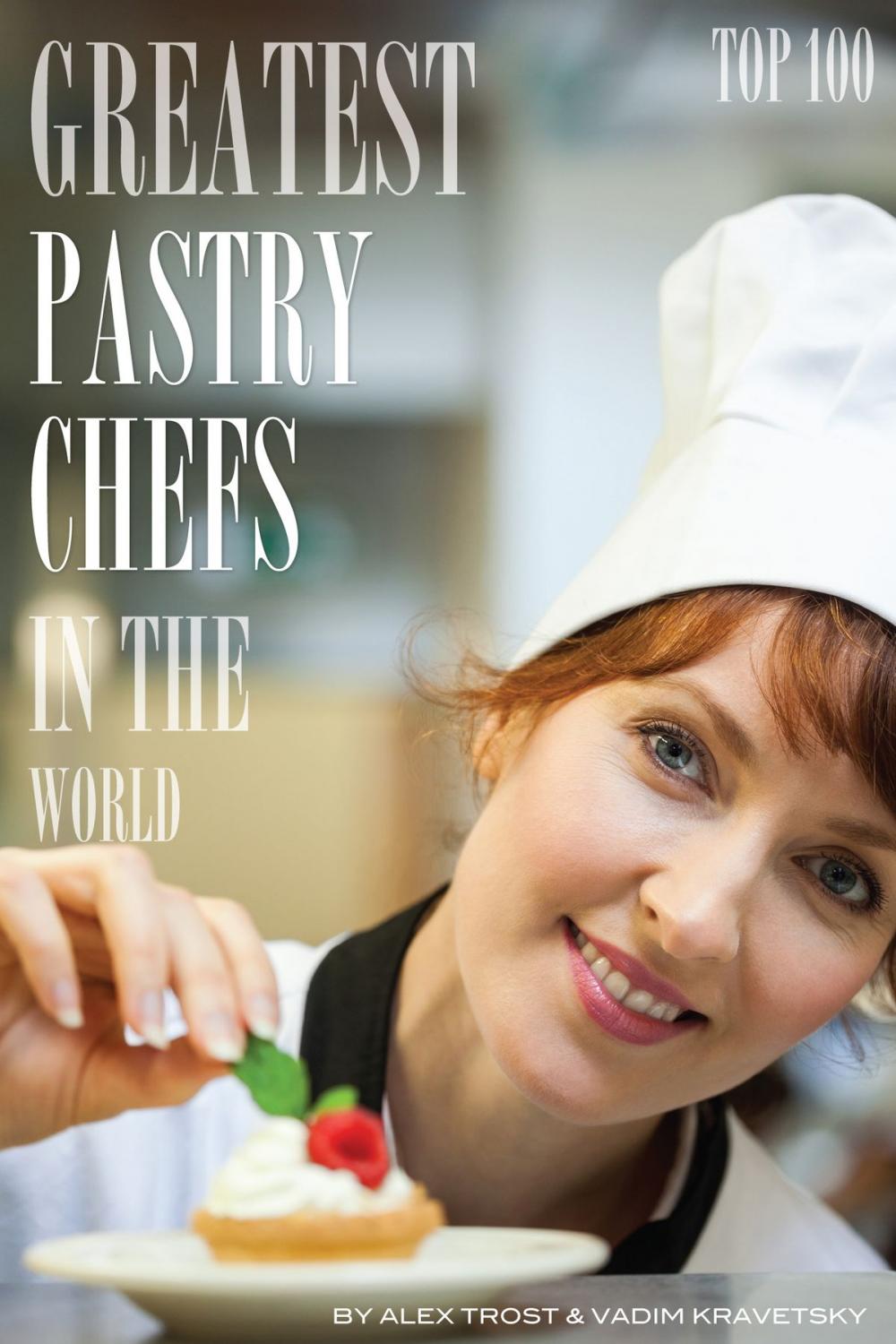 Big bigCover of Greatest Pastry Chefs in the World: Top 100