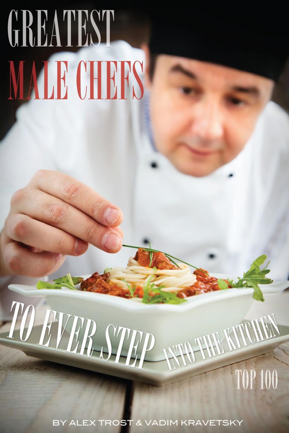 Big bigCover of Greatest Male Chefs to Ever Step Into the Kitchen: Top 100