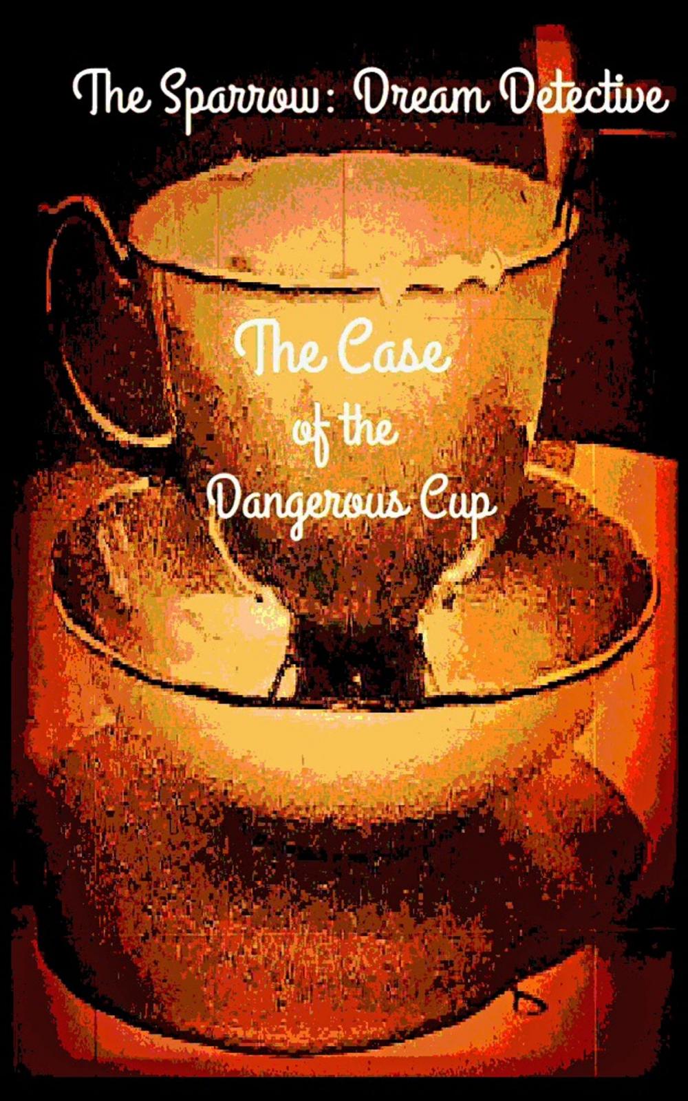 Big bigCover of The Sparrow: Dream Detective: The Case of the Dangerous Cup