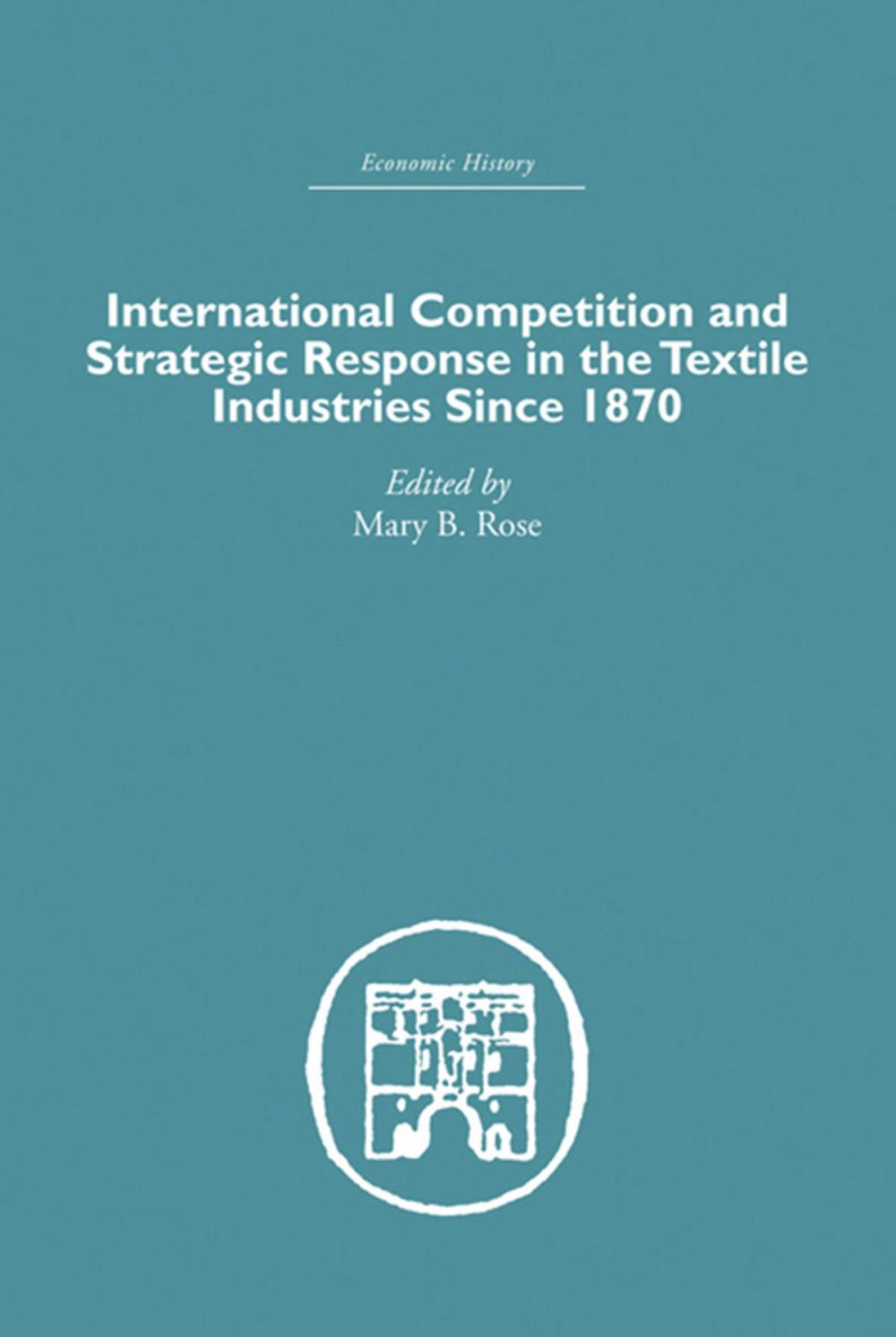 Big bigCover of International Competition and Strategic Response in the Textile Industries SInce 1870