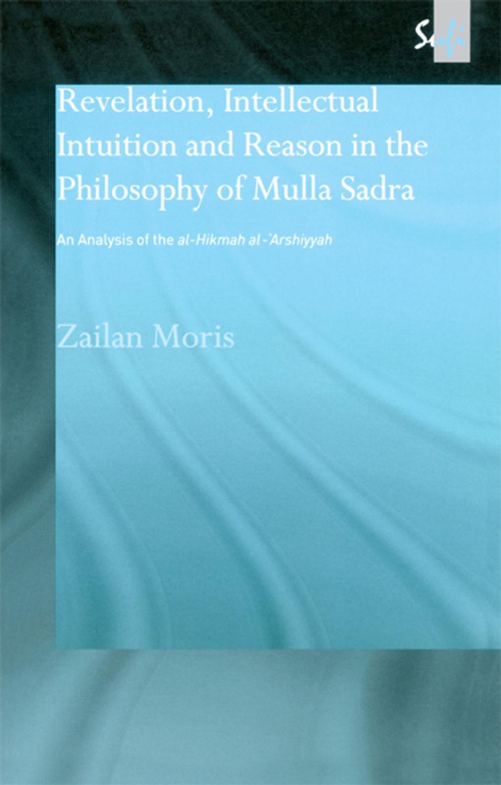 Big bigCover of Revelation, Intellectual Intuition and Reason in the Philosophy of Mulla Sadra