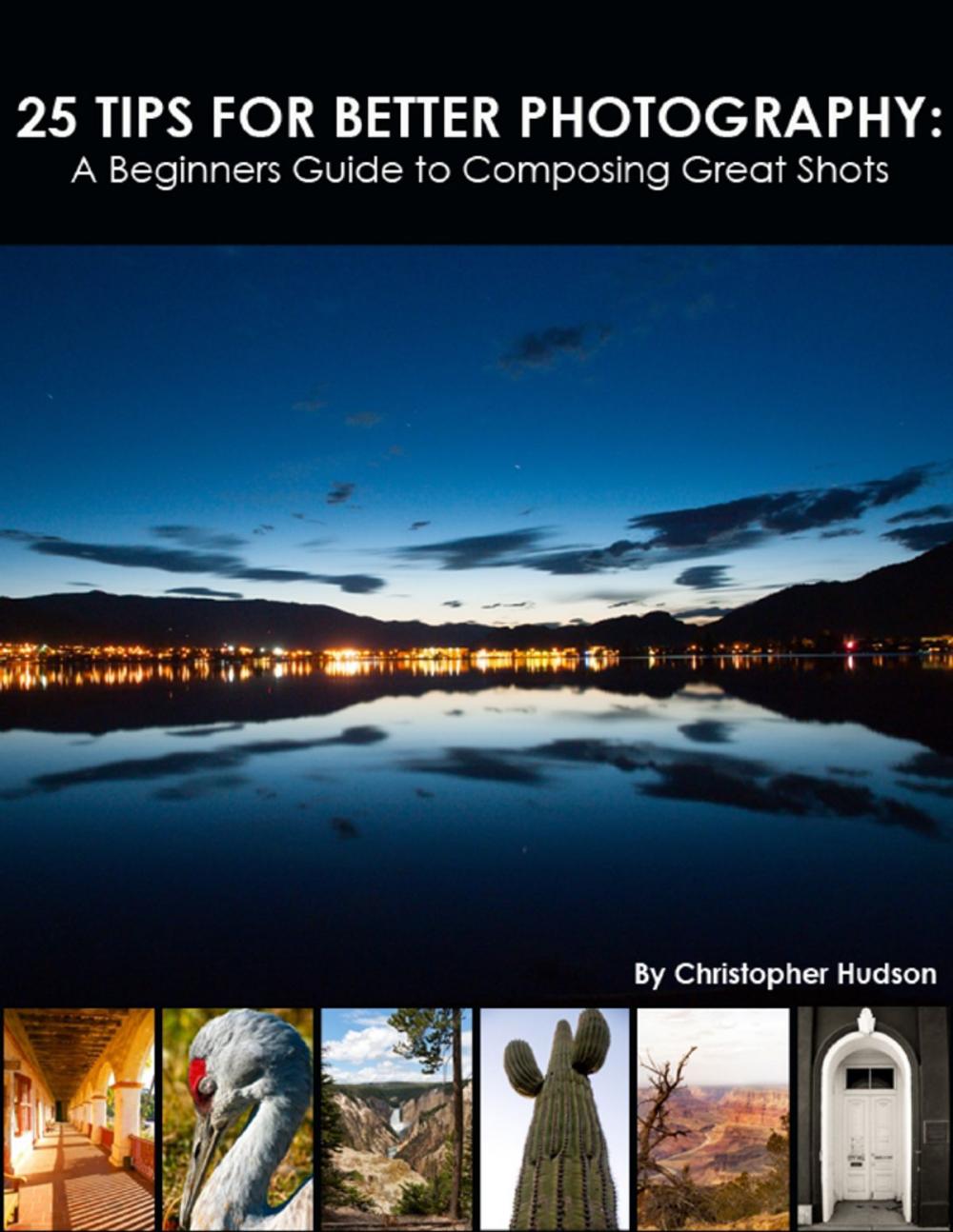 Big bigCover of 25 Tips for Better Photography: A Beginners Guide to Composing Great Shots