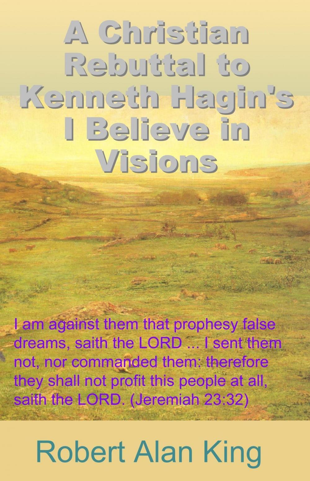 Big bigCover of A Christian Rebuttal to Kenneth Hagin's I Believe in Visions