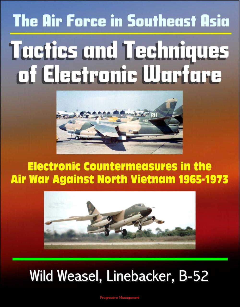 Big bigCover of The Air Force in Southeast Asia: Tactics and Techniques of Electronic Warfare - Electronic Countermeasures in the Air War Against North Vietnam 1965-1973 - Wild Weasel, Linebacker, B-52