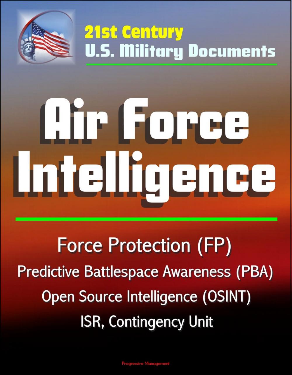 Big bigCover of 21st Century U.S. Military Documents: Air Force Intelligence - Force Protection (FP), Predictive Battlespace Awareness (PBA), Open Source Intelligence (OSINT), ISR, Contingency Unit