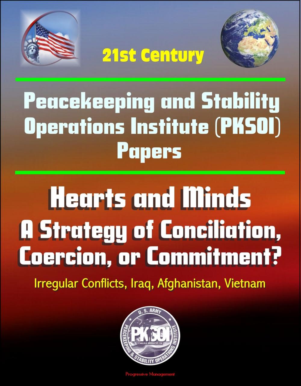 Big bigCover of 21st Century Peacekeeping and Stability Operations Institute (PKSOI) Papers - Hearts and Minds: A Strategy of Conciliation, Coercion, or Commitment? Irregular Conflicts, Iraq, Afghanistan, Vietnam