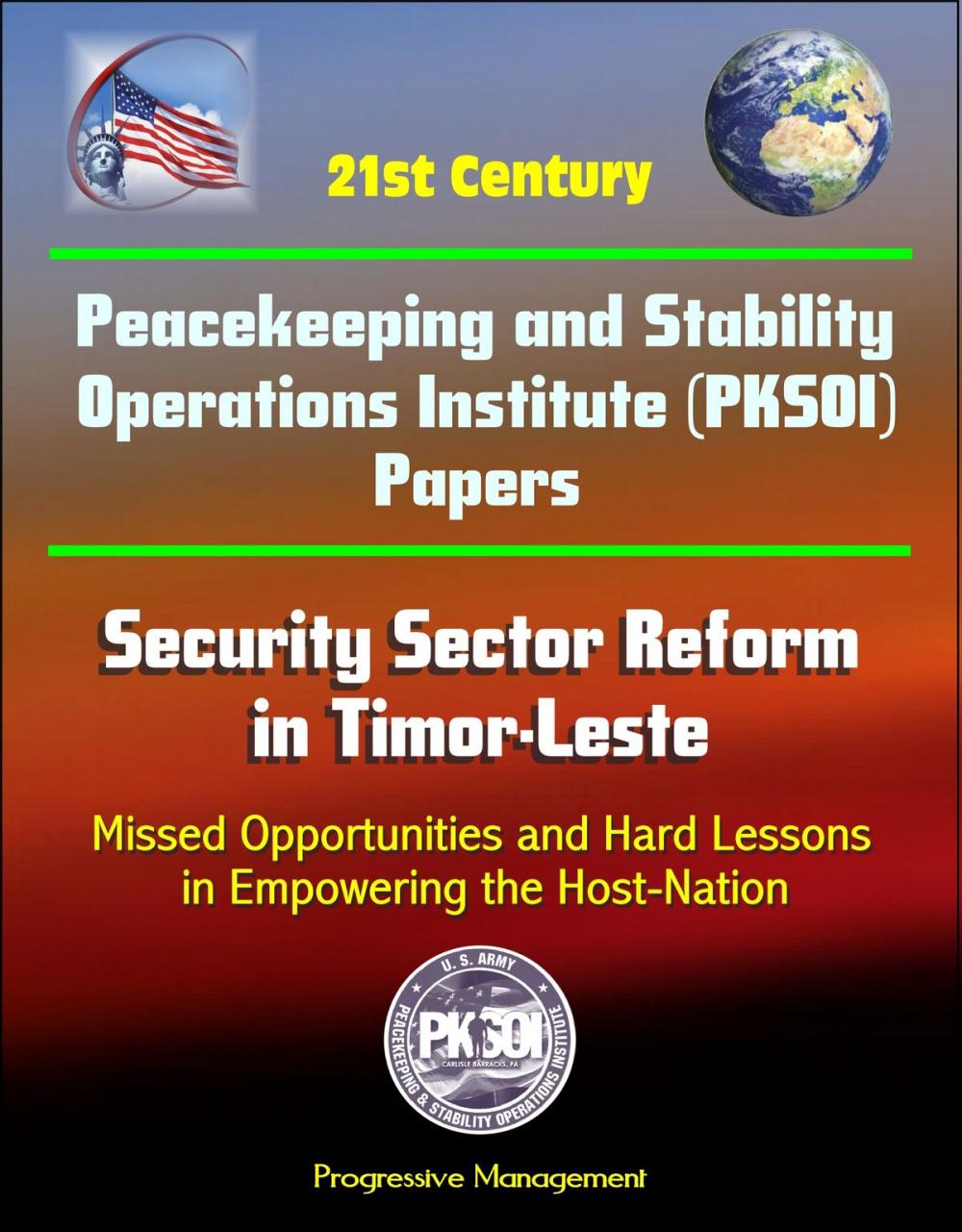 Big bigCover of 21st Century Peacekeeping and Stability Operations Institute (PKSOI) Papers - Security Sector Reform in Timor-Leste: Missed Opportunities and Hard Lessons in Empowering the Host-Nation