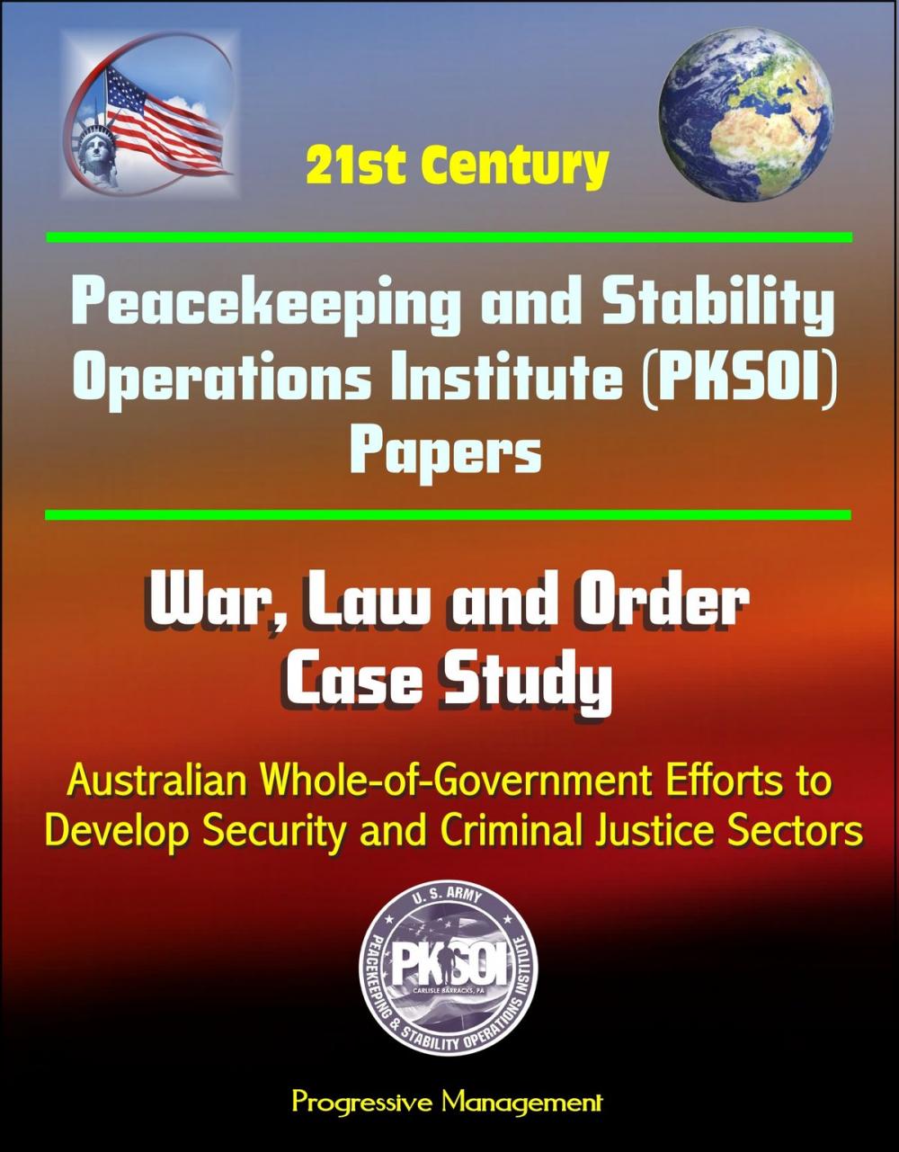 Big bigCover of 21st Century Peacekeeping and Stability Operations Institute (PKSOI) Papers - War, Law and Order Case Study: Australian Whole-of-Government Efforts to Develop Security and Criminal Justice Sectors