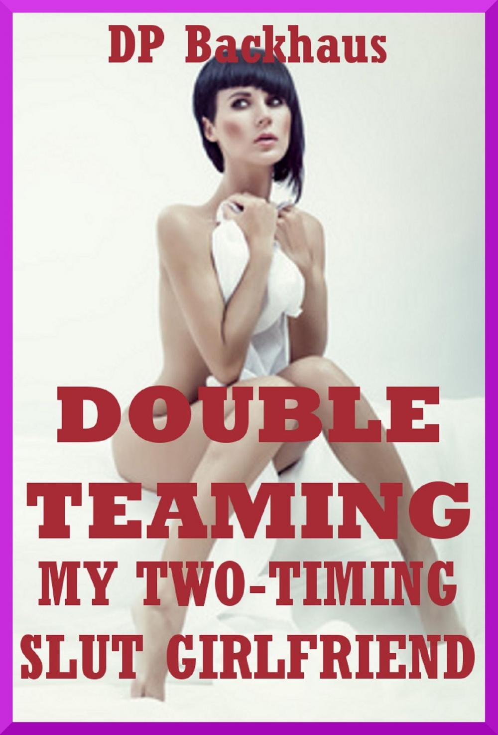 Big bigCover of Double Teaming My Two-Timing Slut Girlfriend (A Slutty Girlfriend Share MMF Ménage Erotica Story)