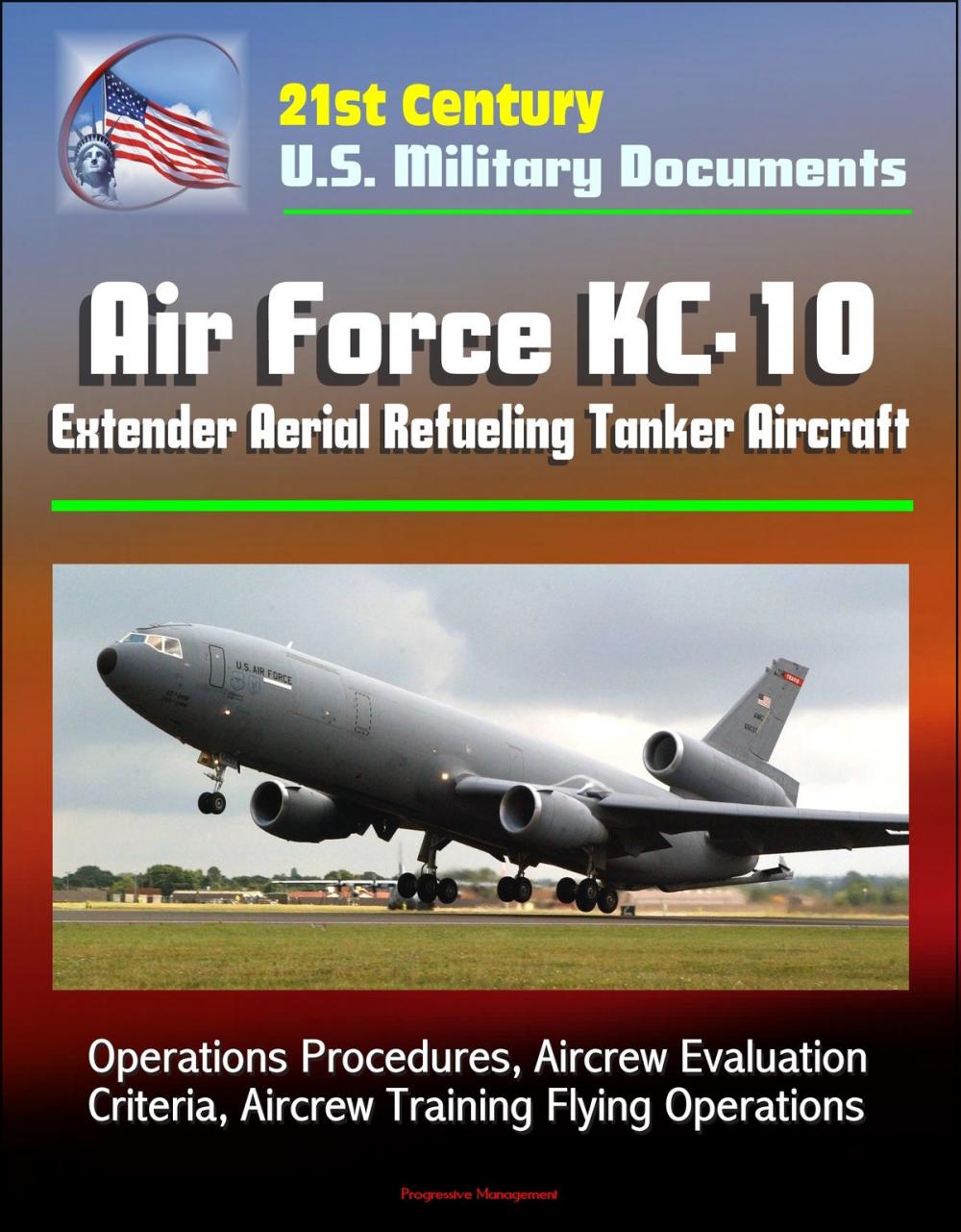 Big bigCover of 21st Century U.S. Military Documents: Air Force KC-10 Extender Aerial Refueling Tanker Aircraft - Operations Procedures, Aircrew Evaluation Criteria, Aircrew Training Flying Operations