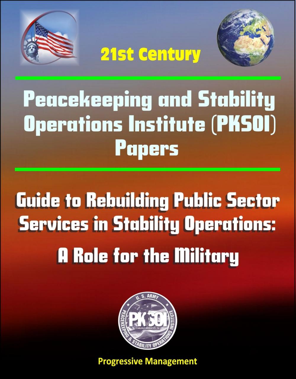 Big bigCover of 21st Century Peacekeeping and Stability Operations Institute (PKSOI) Papers - Guide to Rebuilding Public Sector Services in Stability Operations: A Role for the Military