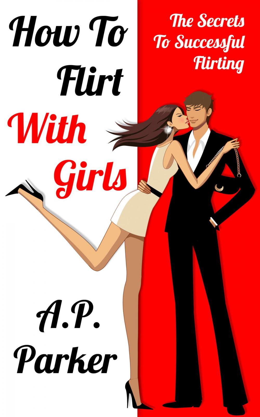 Big bigCover of How To Flirt With Girls: The Secrets To Successful Flirting