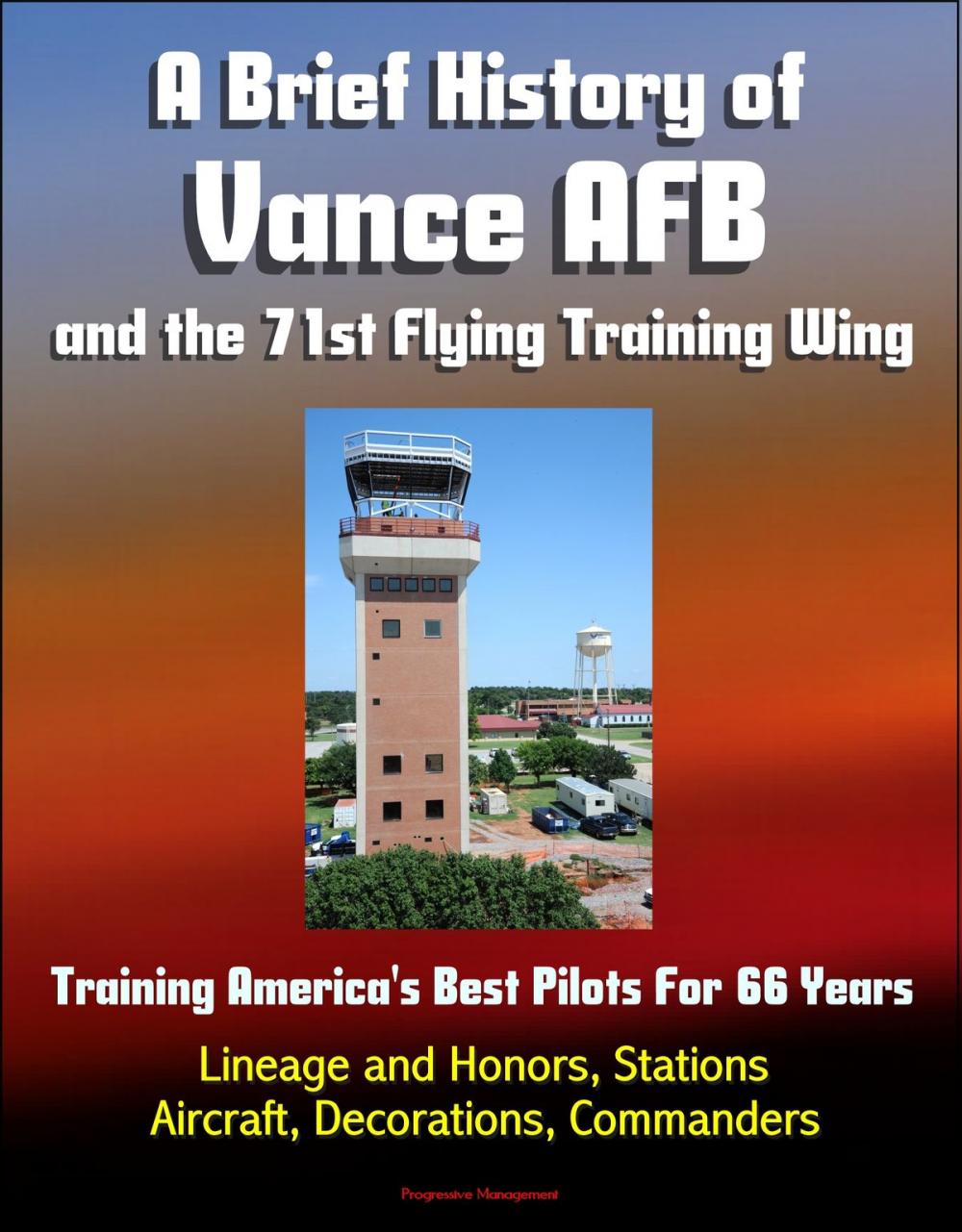 Big bigCover of A Brief History of Vance AFB and the 71st Flying Training Wing: Training America's Best Pilots For 66 Years - Lineage and Honors, Stations, Aircraft, Decorations, Commanders