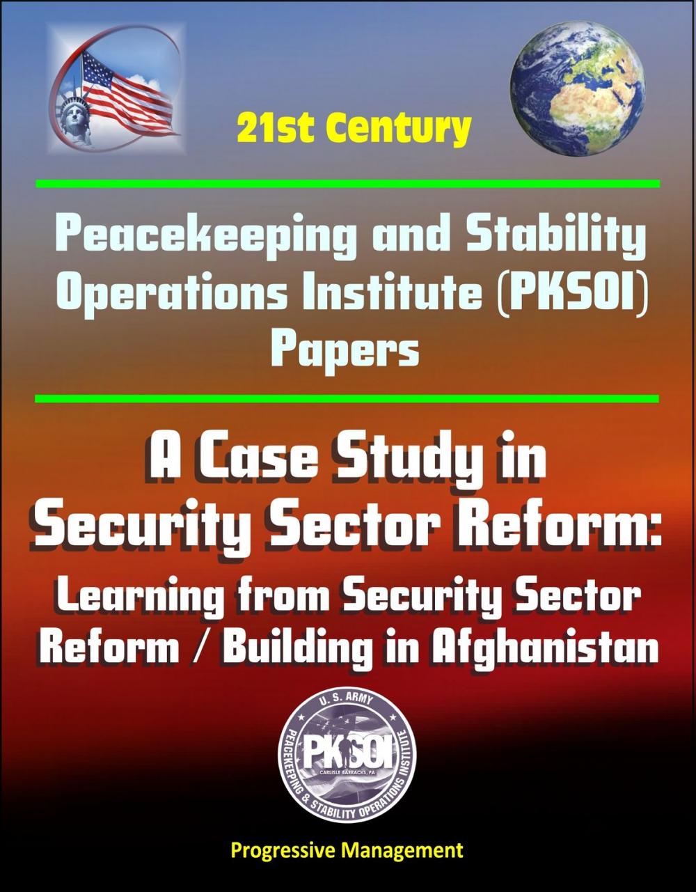 Big bigCover of 21st Century Peacekeeping and Stability Operations Institute (PKSOI) Papers - A Case Study in Security Sector Reform: Learning from Security Sector Reform / Building in Afghanistan