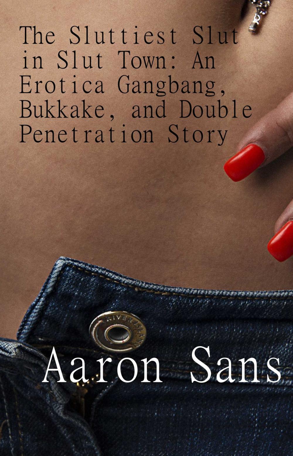 Big bigCover of The Sluttiest Slut in Slut Town: An Erotica Gangbang, Bukkake, and Double Penetration Story