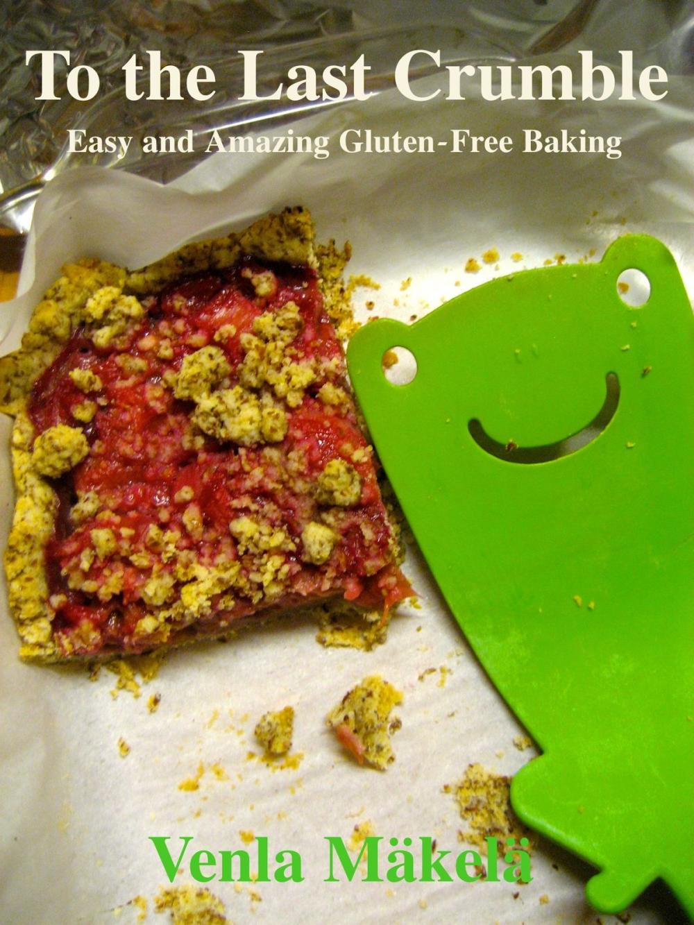 Big bigCover of To the Last Crumble: Easy and Amazing Gluten-Free Baking