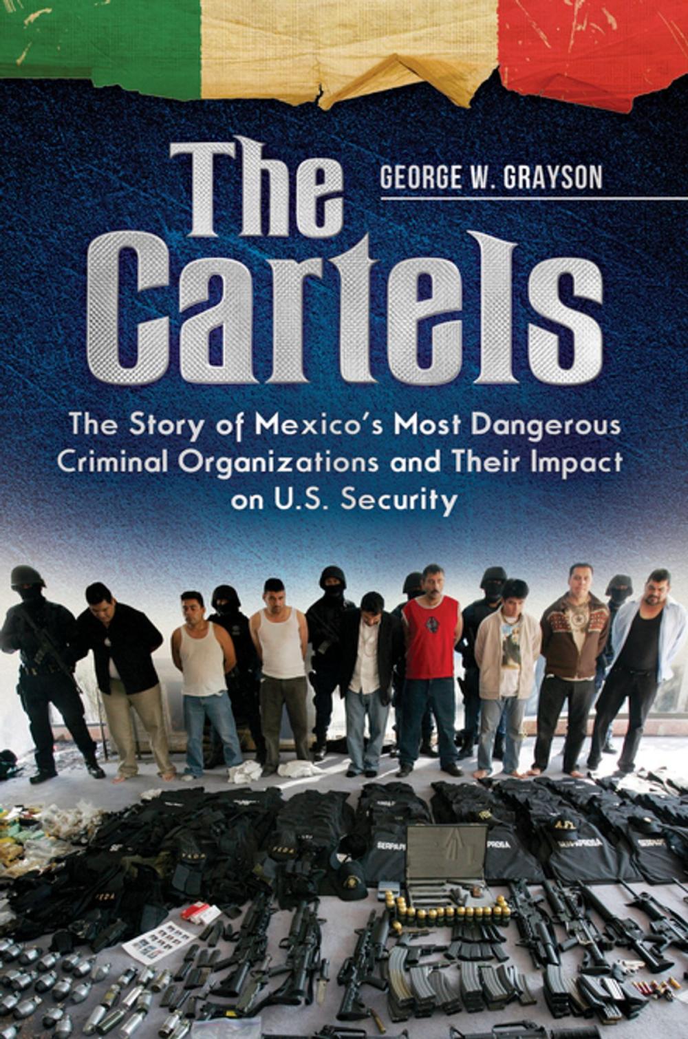 Big bigCover of The Cartels: The Story of Mexico's Most Dangerous Criminal Organizations and their Impact on U.S. Security