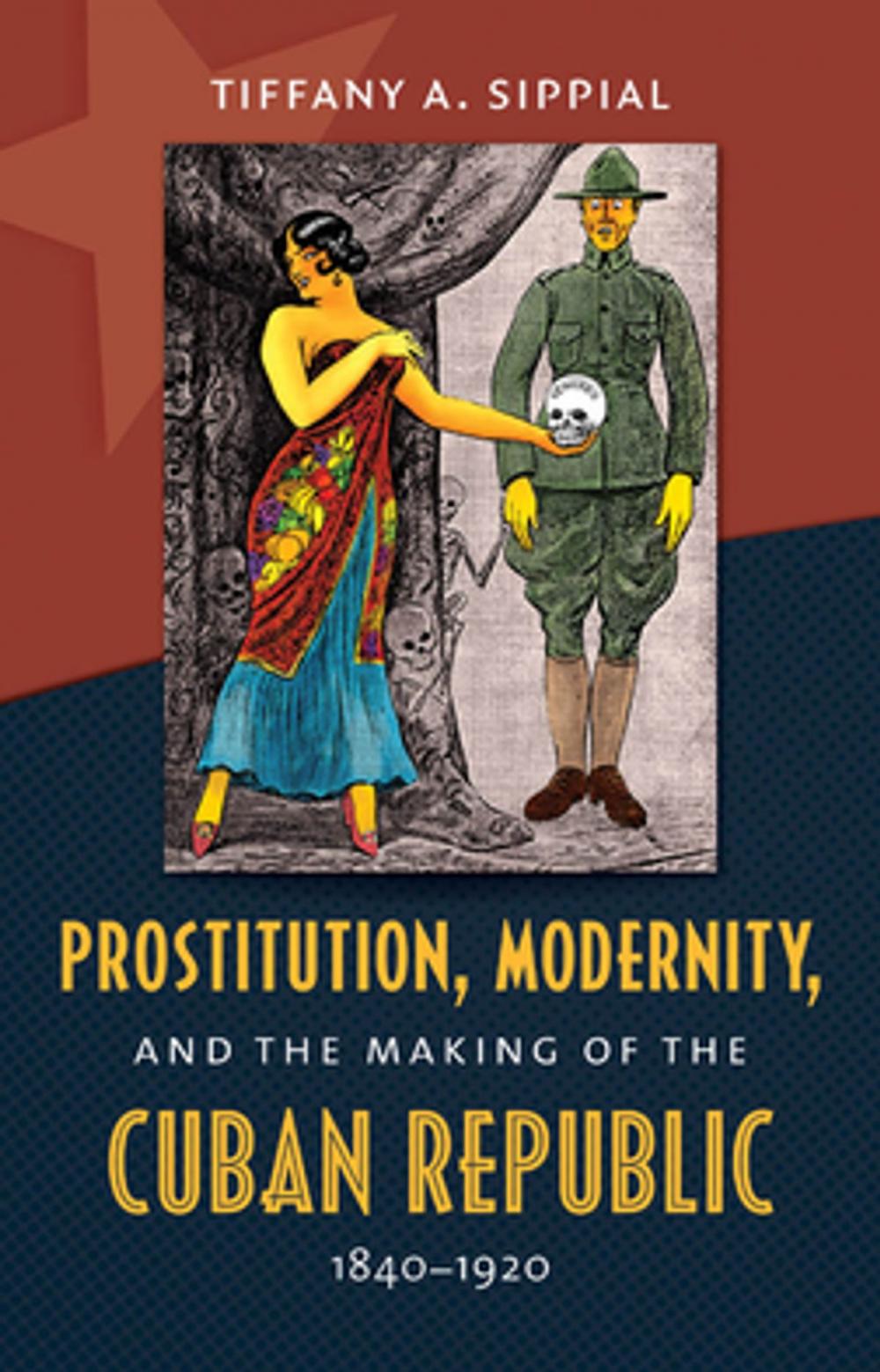 Big bigCover of Prostitution, Modernity, and the Making of the Cuban Republic, 1840-1920