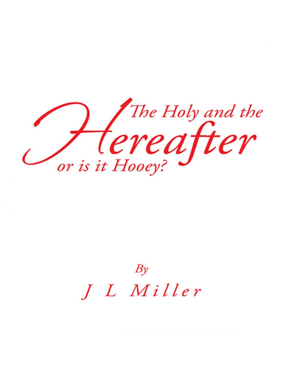 Big bigCover of The Holy and the Hereafter or Is It Hooey?