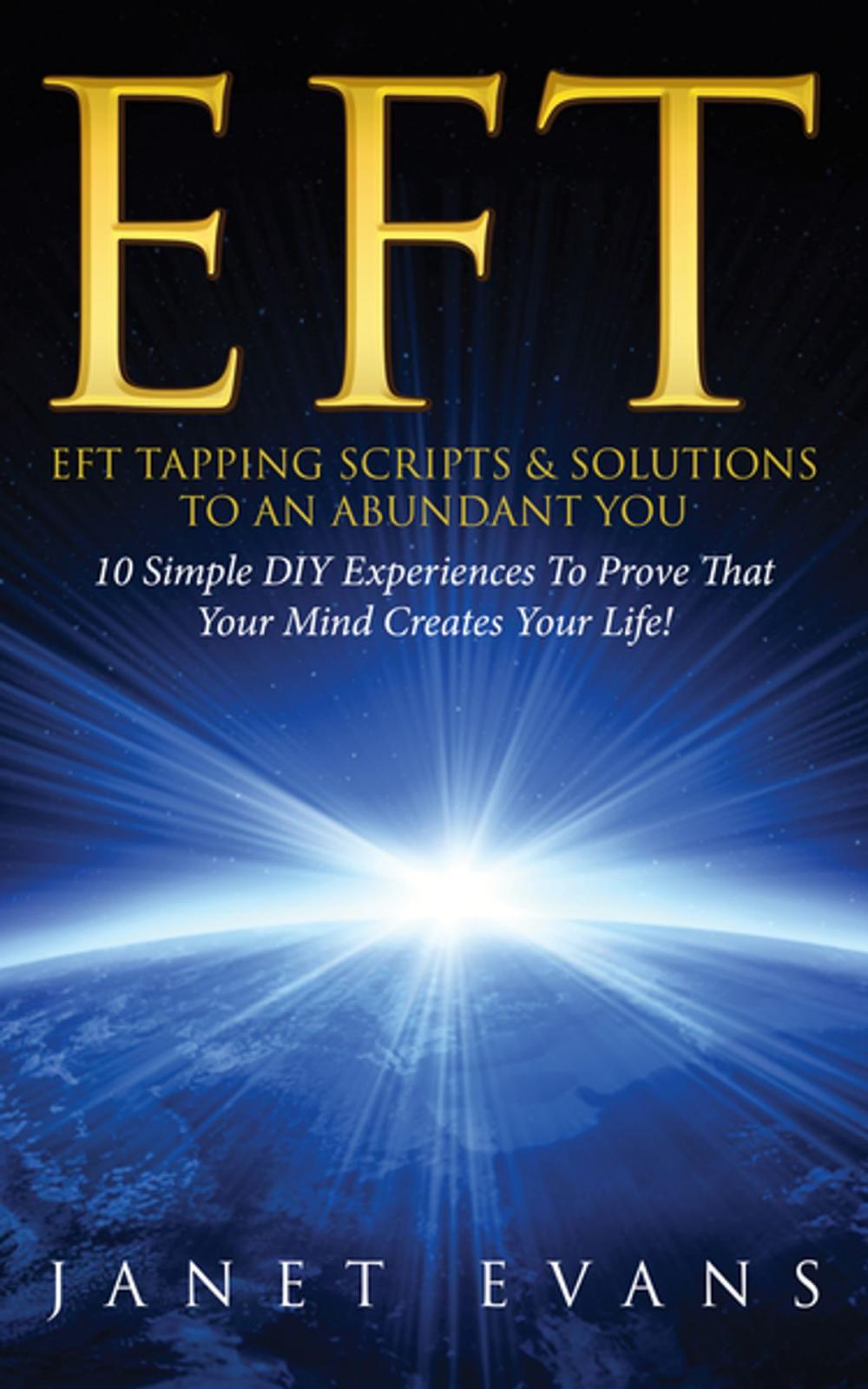 Big bigCover of EFT: EFT Tapping Scripts & Solutions To An Abundant YOU: 10 Simple DIY Experiences To Prove That Your Mind Creates Your Life!