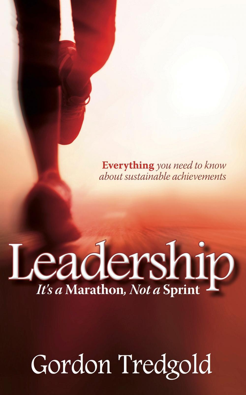 Big bigCover of Leadership: It’s a Marathon not a Sprint: Everything you need to know about sustainable achievements