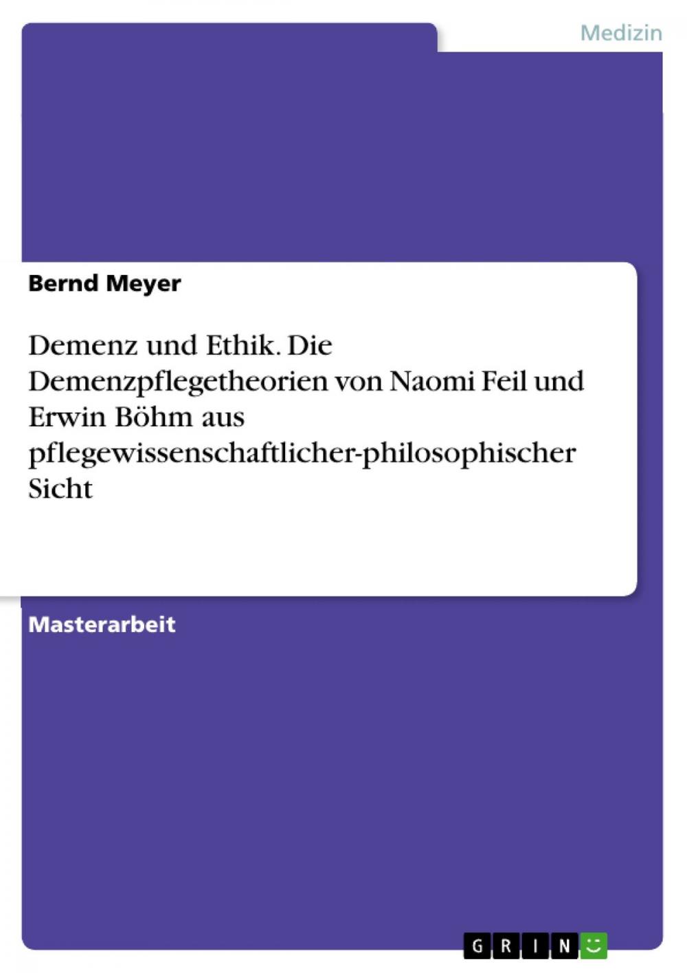 Big bigCover of Demenz und Ethik. Die Demenzpflegetheorien von Naomi Feil und Erwin Böhm aus pflegewissenschaftlicher-philosophischer Sicht