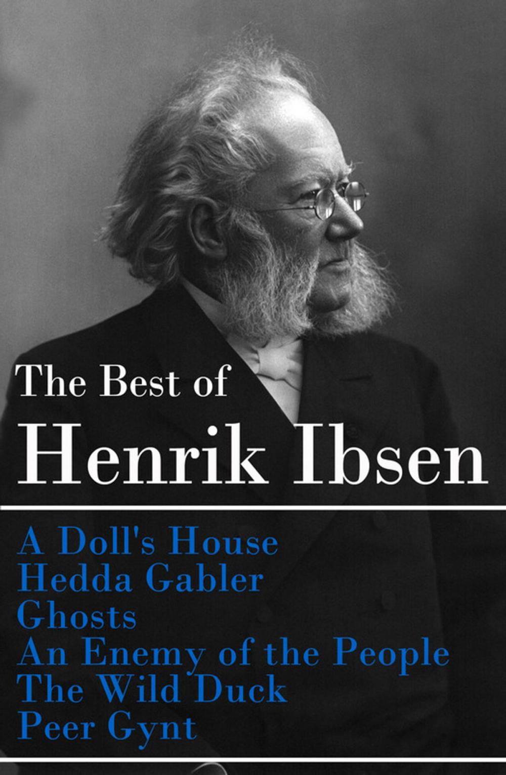 Big bigCover of The Best of Henrik Ibsen: A Doll's House + Hedda Gabler + Ghosts + An Enemy of the People + The Wild Duck + Peer Gynt (Illustrated)