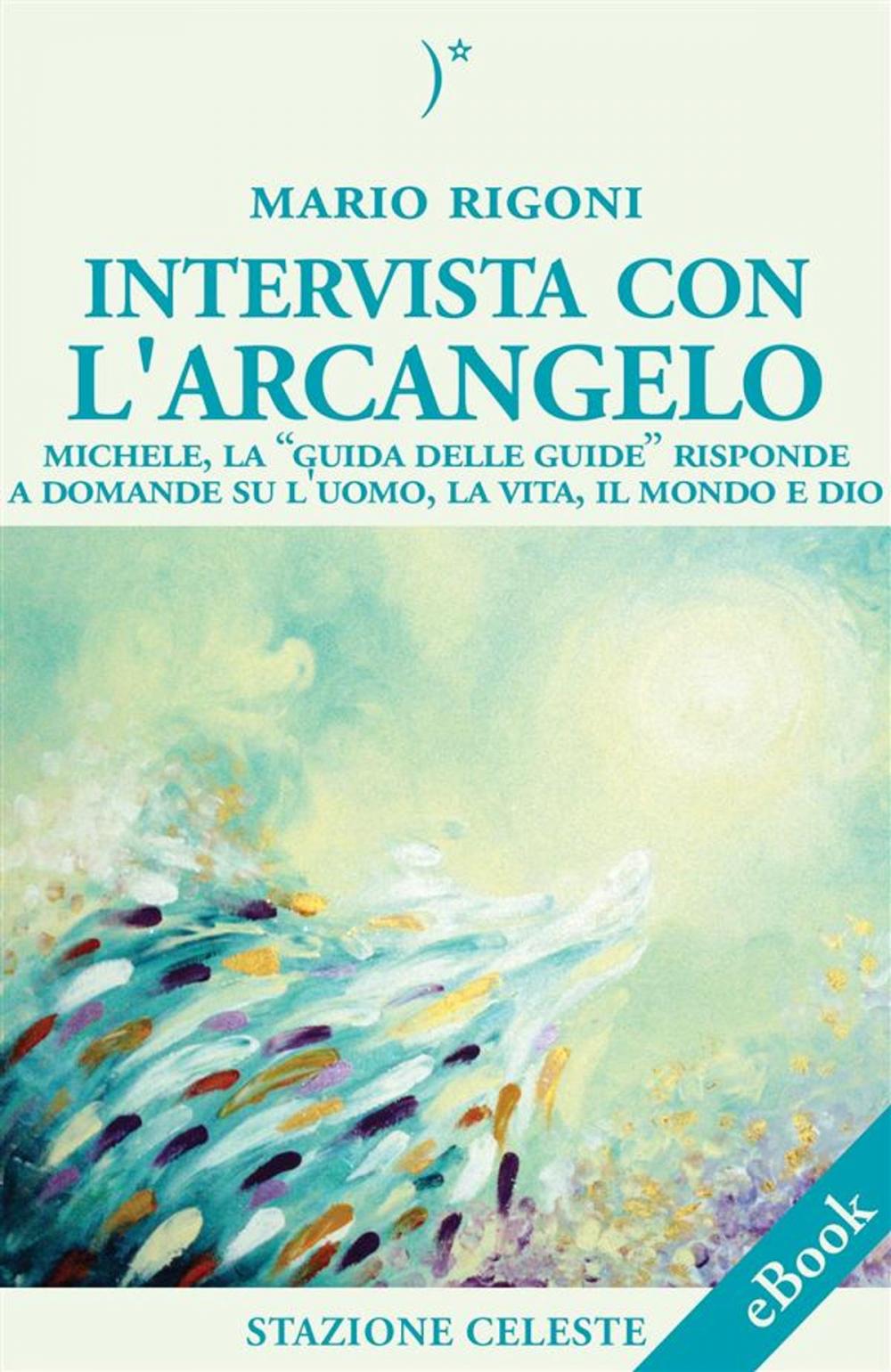 Big bigCover of Intervista con l'Arcangelo - Michele, la 'Guida delle Guide' risponde a Domande su l'uomo, la vita, il mondo e Dio