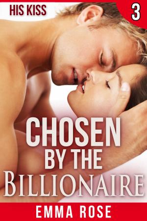 Cover of the book Chosen by the Billionaire 3: His Kiss by Emma Rose