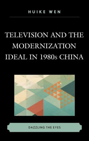 Cover of the book Television and the Modernization Ideal in 1980s China by William Leggett