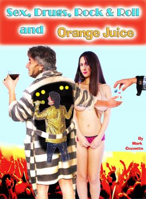 Cover of the book Sex, Drugs, Rock & Roll and Orange Juice by Wendy Altshuler