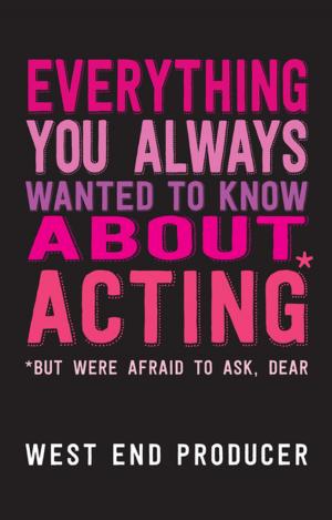 Cover of the book Everything You Always Wanted To Know About Acting (But Were Afraid To Ask, Dear) by Jack Thorne