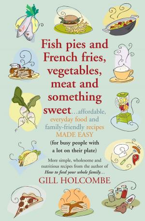 Cover of the book Fish pies and French fries, Vegetables, Meat and Something Sweet by James Hunt