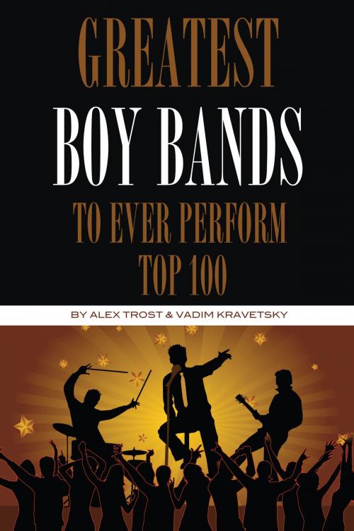 Cover of the book Greatest Boy Bands to Ever Perform: Top 100 by alex trostanetskiy, A&V