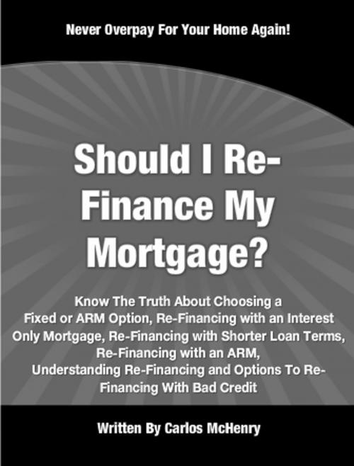 Cover of the book Should I Re-Finance My Mortgage by Carlos McHenry, Clinton Gilkie