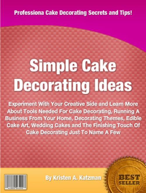 Cover of the book Simple Cake Decorating Ideas by Kristen A. Katzman, Clinton Gilkie