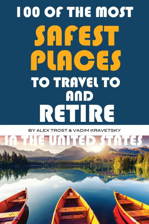 Cover of the book 100 of the Most Safest Places to Travel to and Retire In the United States by alex trostanetskiy, A&V