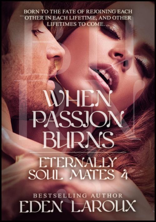 Cover of the book When Passion Burns: Eternally Soul Mates 4 by Eden Laroux, Publications Circulations LLC