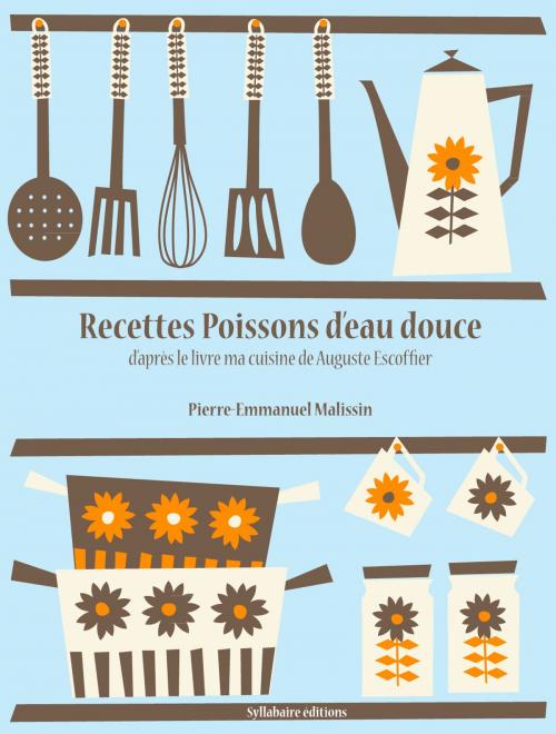 Cover of the book Recettes Poissons d'eau douce by Auguste Escoffier, Pierre-Emmanuel Malissin, Syllabaire éditions