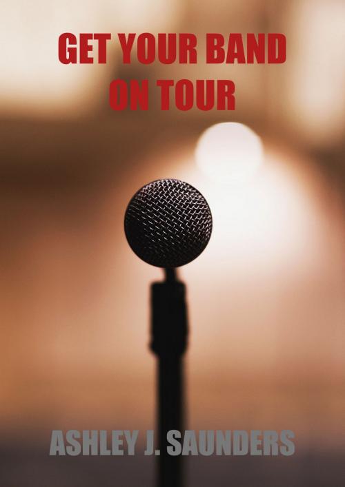 Cover of the book Get Your Band On Tour by Ashley J. Saunders, Ashley J. Saunders