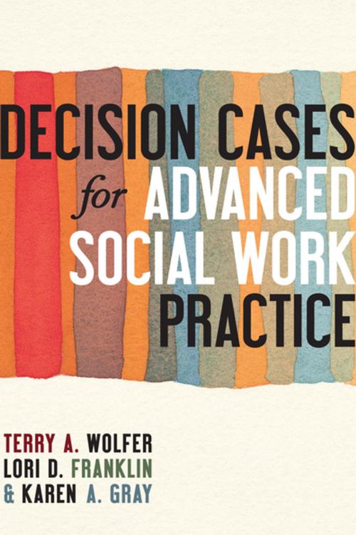 Cover of the book Decision Cases for Advanced Social Work Practice by Terry Wolfer, , Ph.D., Lori Franklin, Karen Gray, Columbia University Press