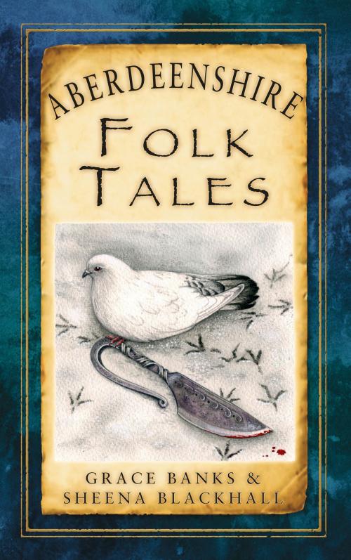 Cover of the book Aberdeenshire Folk Tales by Grace Banks, Sheena Blackhall, The History Press