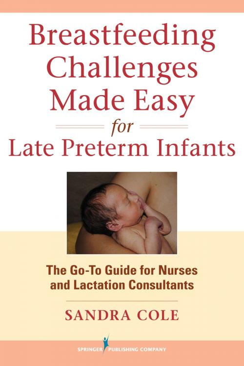 Cover of the book Breastfeeding Challenges Made Easy for Late Preterm Infants by Sandra Cole, RNC, IBCLC, Springer Publishing Company