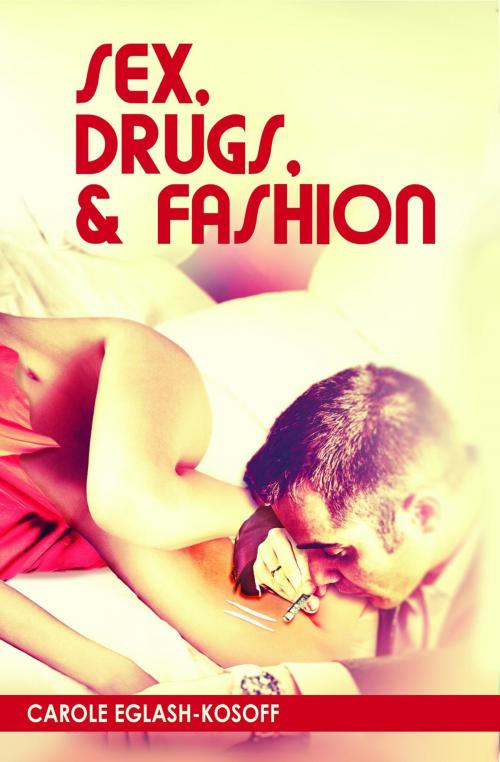 Cover of the book Sex, Drugs, & Fashion by Carole Eglash-Kosoff, Valley Village Publishing