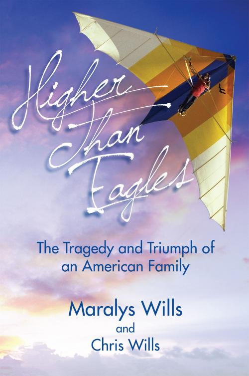 Cover of the book Higher Than Eagles: The Tragedy and Triumph of an American Family by Maralys Wills, Maralys Wills