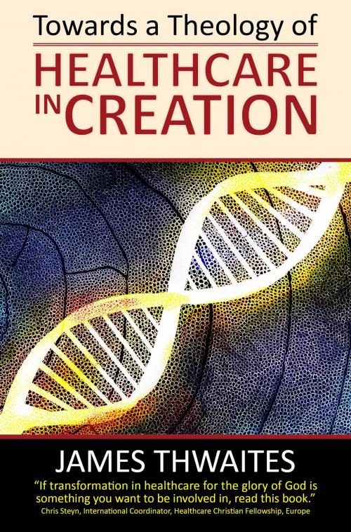 Cover of the book Towards a Theology of Healthcare in Creation by James Thwaites, Teleios Resource