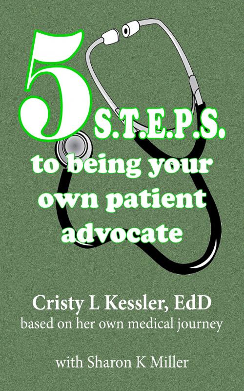 Cover of the book 5 S.T.E.P.S. to Being Your Own Patient Advocate by Cristy L Kessler, EdD, Sharon K Miller, Buckskin Books